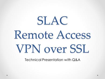 SLAC Remote Access VPN over SSL Technical Presentation with Q&A.