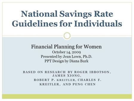 BASED ON RESEARCH BY ROGER IBBOTSON, JAMES XIONG, ROBERT P. KREITLER, CHARLES F. KREITLER, AND PENG CHEN National Savings Rate Guidelines for Individuals.