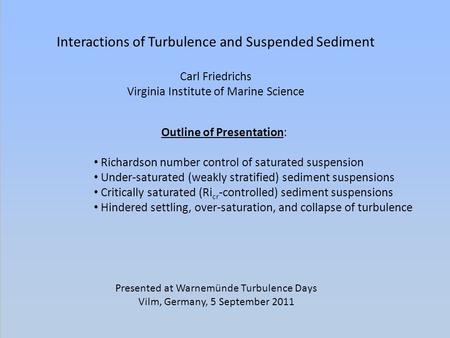 Outline of Presentation: Richardson number control of saturated suspension Under-saturated (weakly stratified) sediment suspensions Critically saturated.