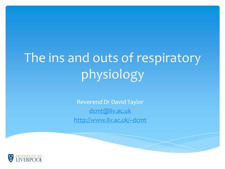 The ins and outs of respiratory physiology Reverend Dr David Taylor