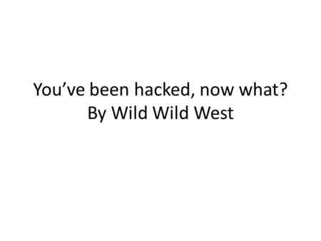 You’ve been hacked, now what? By Wild Wild West. Agenda Overview What we did do Alternative Solutions Best solution: CSIRT.