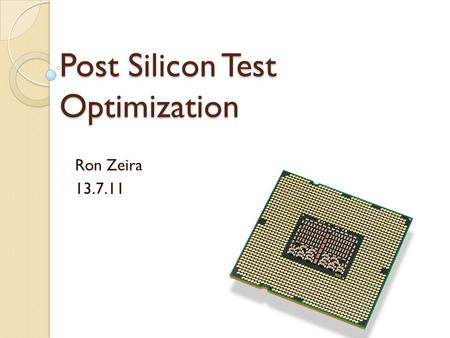 Post Silicon Test Optimization Ron Zeira 13.7.11.