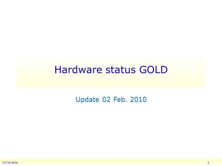 Hardware status GOLD Update 02 Feb. 2010 Uli Schäfer 1.