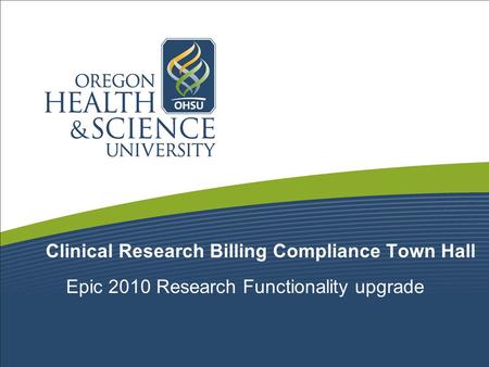 Clinical Research Billing Compliance Town Hall Epic 2010 Research Functionality upgrade.