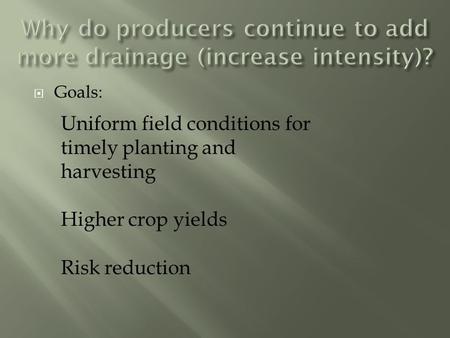  Goals: Uniform field conditions for timely planting and harvesting Higher crop yields Risk reduction.