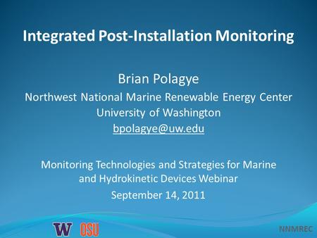 NNMREC Integrated Post-Installation Monitoring Brian Polagye Northwest National Marine Renewable Energy Center University of Washington