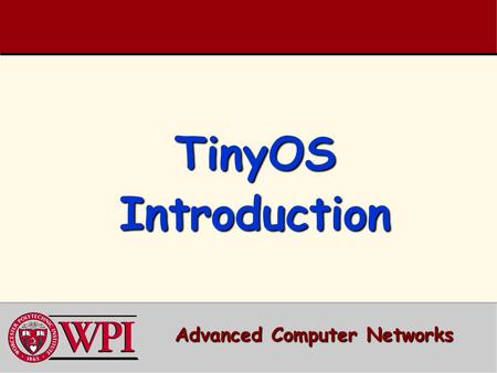TinyOS Introduction Advanced Computer Networks. TinyOS Outline  Introduction to the Architecture of TinyOS and nesC  Component Model –Components, interfaces,