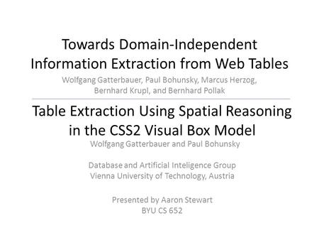 Towards Domain-Independent Information Extraction from Web Tables Wolfgang Gatterbauer, Paul Bohunsky, Marcus Herzog, Bernhard Krupl, and Bernhard Pollak.