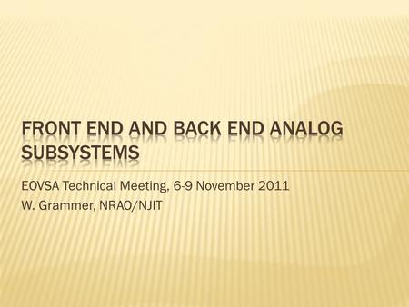 EOVSA Technical Meeting, 6-9 November 2011 W. Grammer, NRAO/NJIT.