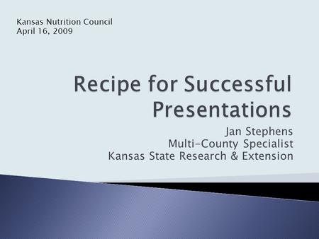 Jan Stephens Multi-County Specialist Kansas State Research & Extension Kansas Nutrition Council April 16, 2009.
