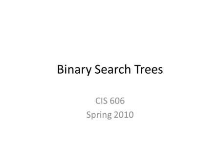 Binary Search Trees CIS 606 Spring 2010. Search trees Data structures that support many dynamic-set operations. – Can be used as both a dictionary and.