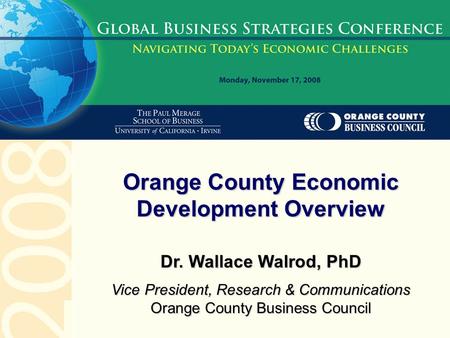 Dr. Wallace Walrod, PhD Vice President, Research & Communications Orange County Business Council Orange County Economic Development Overview.