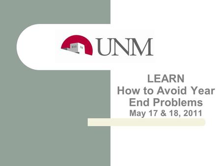 LEARN How to Avoid Year End Problems May 17 & 18, 2011.