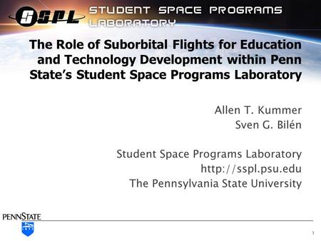 The Role of Suborbital Flights for Education and Technology Development within Penn State’s Student Space Programs Laboratory Allen T. Kummer Sven G. Bilén.