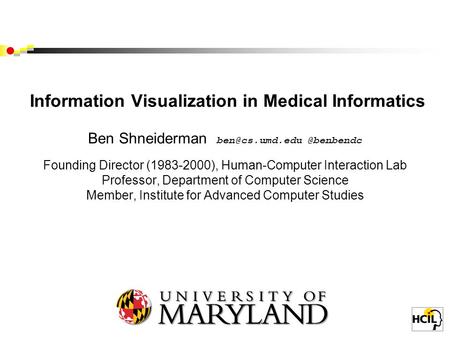 Information Visualization in Medical Informatics Ben Founding Director (1983-2000), Human-Computer Interaction Lab.