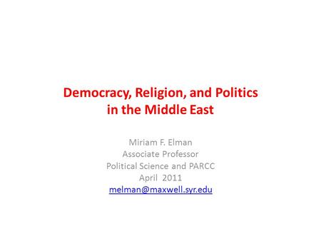 Democracy, Religion, and Politics in the Middle East Miriam F. Elman Associate Professor Political Science and PARCC April 2011