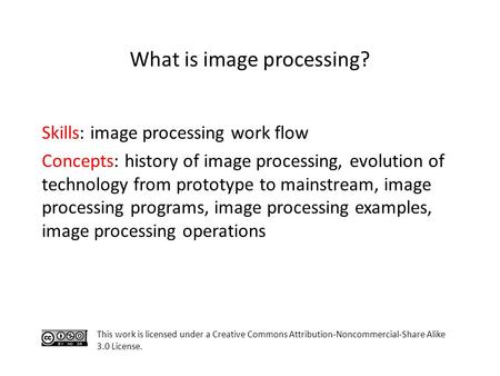 Skills: image processing work flow Concepts: history of image processing, evolution of technology from prototype to mainstream, image processing programs,