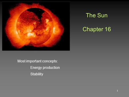 The Sun Chapter 16 Most important concepts: Energy production Stability 1.