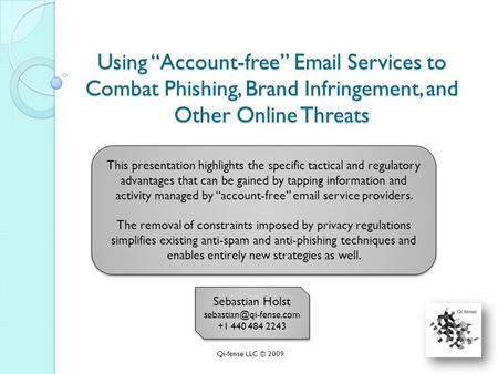 Using “Account-free”  Services to Combat Phishing, Brand Infringement, and Other Online Threats Qi-fense LLC © 2009 Sebastian Holst
