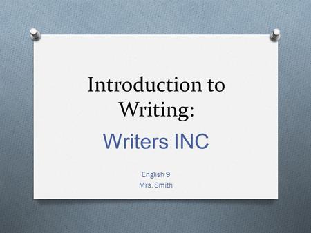 Introduction to Writing: Writers INC English 9 Mrs. Smith.