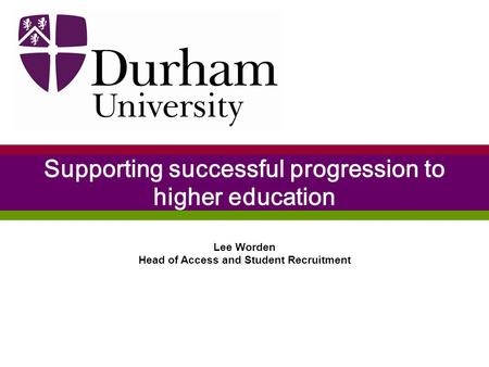 Lee Worden Head of Access and Student Recruitment Supporting successful progression to higher education.
