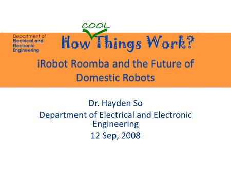IRobot Roomba and the Future of Domestic Robots Dr. Hayden So Department of Electrical and Electronic Engineering 12 Sep, 2008.