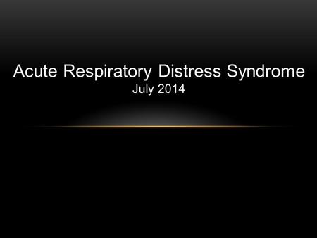 Acute Respiratory Distress Syndrome July 2014. OBJECTIVES Acute Lung Injury (ALI) Acute Respiratory Distress Syndrome (ARDS) Pathophysiology in ARDS Therapy.