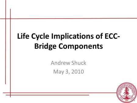 Life Cycle Implications of ECC- Bridge Components Andrew Shuck May 3, 2010.