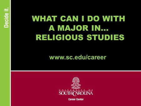 WHAT CAN I DO WITH A MAJOR IN... RELIGIOUS STUDIES www.sc.edu/career.