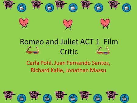Romeo and Juliet ACT 1 Film Critic Carla Pohl, Juan Fernando Santos, Richard Kafie, Jonathan Massu.