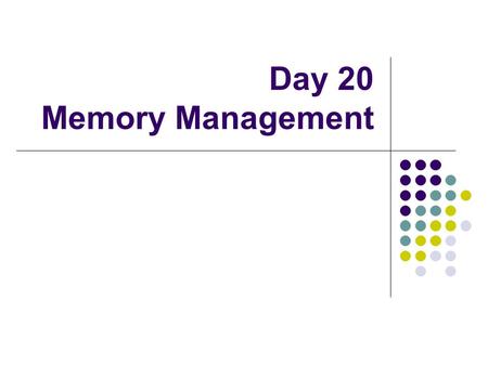 Day 20 Memory Management. Assumptions A process need not be stored as one contiguous block. The entire process must reside in main memory.