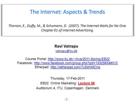 1 Ravi Vatrapu The Internet: Aspects & Trends Thorson, E., Duffy, M., & Schumann, D. (2007). The Internet Waits for No One. Chapter 01 of.
