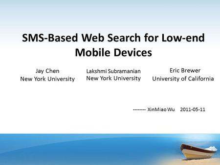 SMS-Based Web Search for Low-end Mobile Devices Jay Chen New York University Lakshmi Subramanian New York University Eric Brewer University of California.