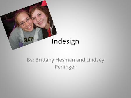 Indesign By: Brittany Hesman and Lindsey Perlinger.