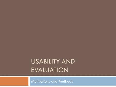 USABILITY AND EVALUATION Motivations and Methods.