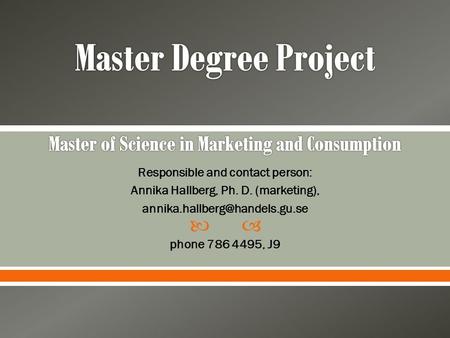  Responsible and contact person: Annika Hallberg, Ph. D. (marketing), phone 786 4495, J9.