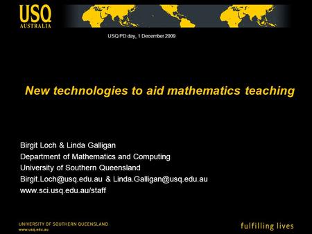 New technologies to aid mathematics teaching Birgit Loch & Linda Galligan Department of Mathematics and Computing University of Southern Queensland
