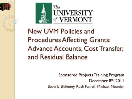 New UVM Policies and Procedures Affecting Grants: Advance Accounts, Cost Transfer, and Residual Balance Sponsored Projects Training Program December 8.