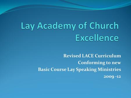 Revised LACE Curriculum Conforming to new Basic Course Lay Speaking Ministries 2009 -12.