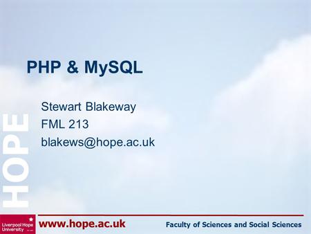 Faculty of Sciences and Social Sciences HOPE PHP & MySQL Stewart Blakeway FML 213