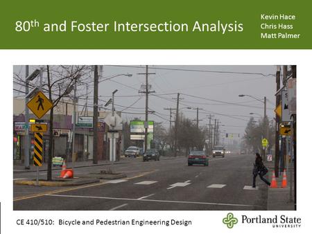 80 th and Foster Intersection Analysis Kevin Hace Chris Hass Matt Palmer CE 410/510: Bicycle and Pedestrian Engineering Design.