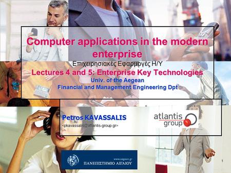 1 Computer applications in the modern enterprise Επιχειρησιακές Εφαρμογές Η/Υ Lectures 4 and 5: Enterprise Key Technologies Univ. of the Aegean Financial.