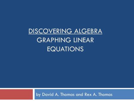 DISCOVERING ALGEBRA GRAPHING LINEAR EQUATIONS by David A. Thomas and Rex A. Thomas.