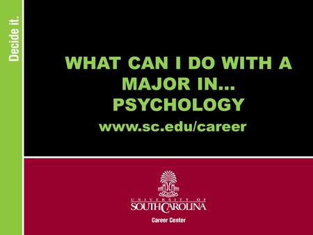 WHAT CAN I DO WITH A MAJOR IN... PSYCHOLOGY www.sc.edu/career.