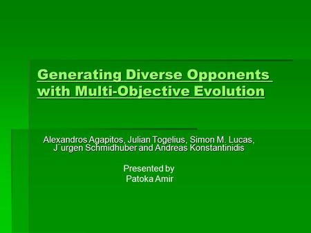 Generating Diverse Opponents with Multi-Objective Evolution Generating Diverse Opponents with Multi-Objective Evolution Alexandros Agapitos, Julian Togelius,
