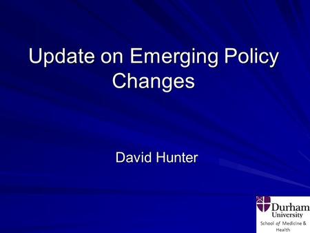 School of Medicine & Health Update on Emerging Policy Changes David Hunter.