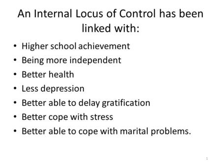 An Internal Locus of Control has been linked with: Higher school achievement Being more independent Better health Less depression Better able to delay.