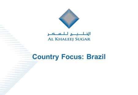 Country Focus: Brazil. Al Khaleej Sugar Co. L.L.C.