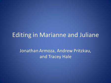 Editing in Marianne and Juliane Jonathan Armoza, Andrew Pritzkau, and Tracey Hale.