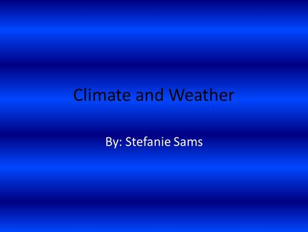 Climate and Weather By: Stefanie Sams. What is climate? The weather conditions of a region, as temperature, air pressure, humidity, precipitation, sunshine,